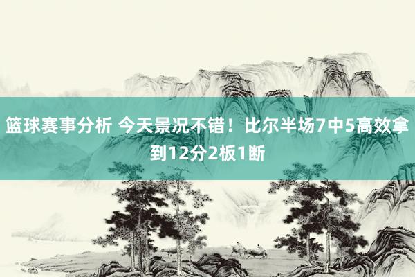 篮球赛事分析 今天景况不错！比尔半场7中5高效拿到12分2板1断