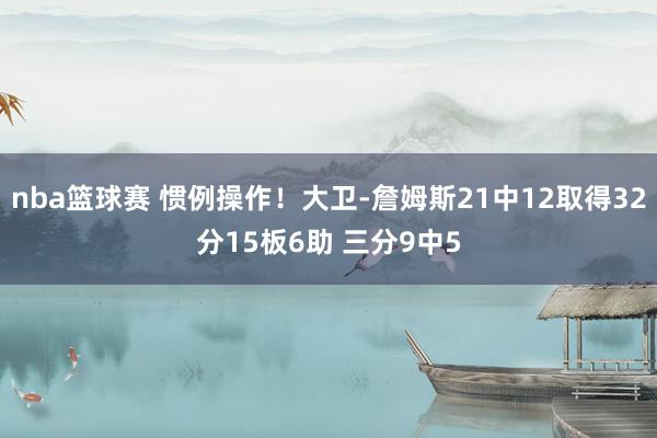 nba篮球赛 惯例操作！大卫-詹姆斯21中12取得32分15板6助 三分9中5