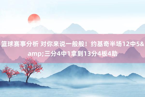 篮球赛事分析 对你来说一般般！约基奇半场12中5&三分4中1拿到13分4板4助