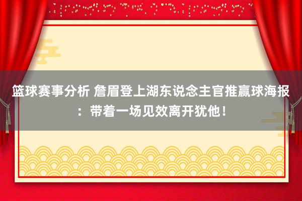 篮球赛事分析 詹眉登上湖东说念主官推赢球海报：带着一场见效离开犹他！