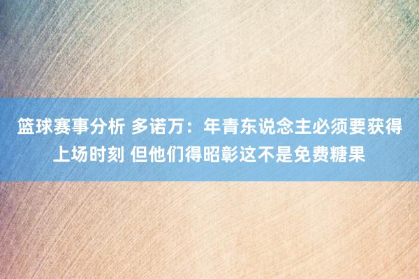 篮球赛事分析 多诺万：年青东说念主必须要获得上场时刻 但他们得昭彰这不是免费糖果