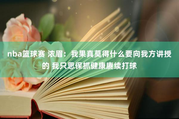 nba篮球赛 浓眉：我果真莫得什么要向我方讲授的 我只思保抓健康赓续打球