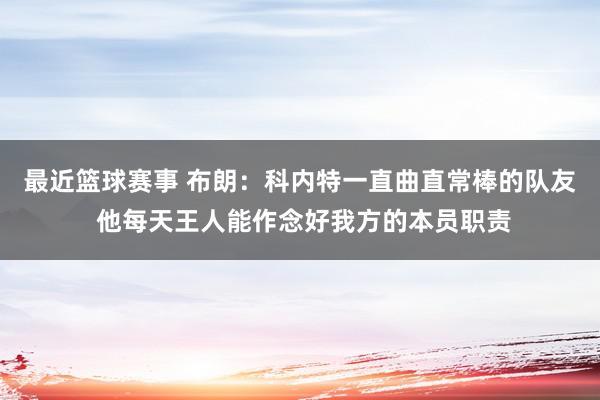 最近篮球赛事 布朗：科内特一直曲直常棒的队友 他每天王人能作念好我方的本员职责