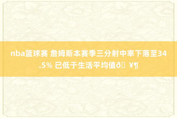 nba篮球赛 詹姆斯本赛季三分射中率下落至34.5% 已低于生活平均值🥶